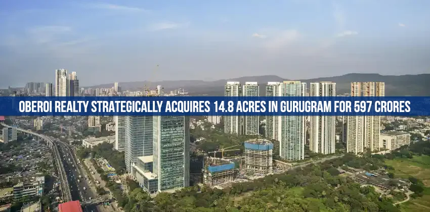 Oberoi-Realty-Strategically-Acquires-14.8-Acres-in-Gurugram-For-597-Crores