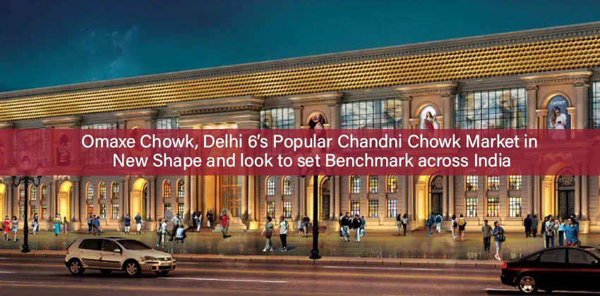 Omaxe-chowk-delhi-6’s-popular-chandni-chowk-market-in-new-shape-and-look-to-set-benchmark-across-india