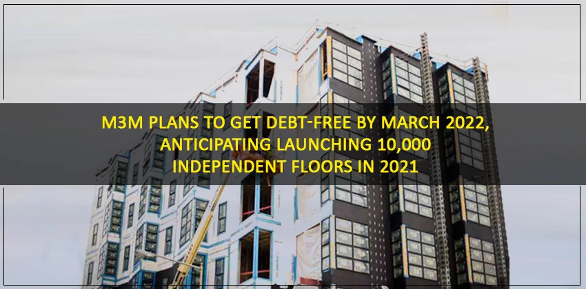 M3m-plans-to-get-debt-free-by-march-2022-anticipating-launching-10000-independent-floors-in-2021