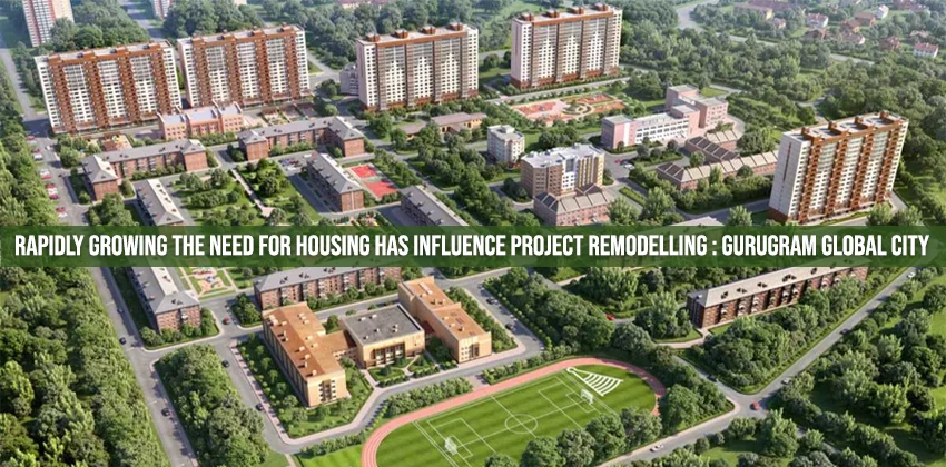 Rapidly-Growing-The-Need-For-Housing-Has-Influence-Project-Remodelling-Gurugram-Global-City